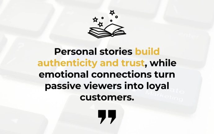 Personal Stories Build Authenticity and Trust, While Emotional Connections Turn Passive Viewers Into Loyal Customers